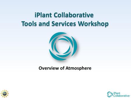 IPlant Collaborative Tools and Services Workshop iPlant Collaborative Tools and Services Workshop Overview of Atmosphere.