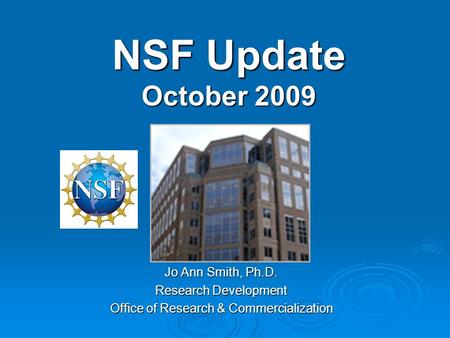 NSF Update October 2009 Jo Ann Smith, Ph.D. Research Development Office of Research & Commercialization.