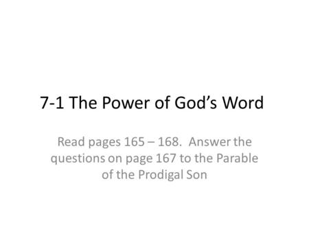 7-1 The Power of God’s Word Read pages 165 – 168. Answer the questions on page 167 to the Parable of the Prodigal Son.