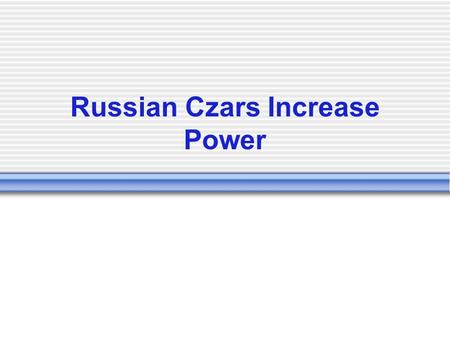 Russian Czars Increase Power. From Ivan to the Romanovs A series of Russian czars, including Ivan the Terrible, tries to strengthen the Russian state.