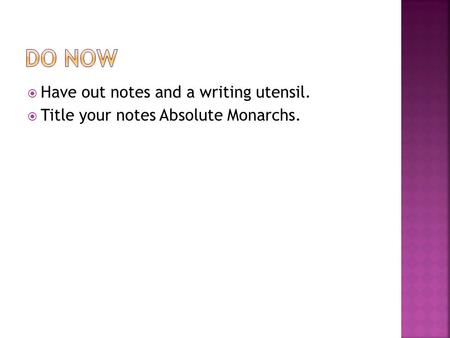  Have out notes and a writing utensil.  Title your notes Absolute Monarchs.