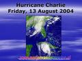 Hurricane Charlie Friday, 13 August 2004. Monday 16 August 2004 initial reports 16 deaths and $11 Billion in Damage reports Charlotte County Fire Department.