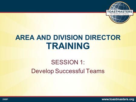 AREA AND DIVISION DIRECTOR TRAINING SESSION 1: Develop Successful Teams 206BP.