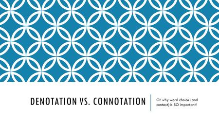 DENOTATION VS. CONNOTATION Or why word choice (and context) is SO important!