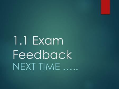 1.1 Exam Feedback NEXT TIME …...  Do not underline the author’s name and only refer to them by their last name  Use formal language not slang or cliches.