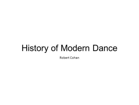 History of Modern Dance Robert Cohan. Cohan….. Born in New York in 1925 Trained at Martha Graham School Began his professional career in 1946 performing.