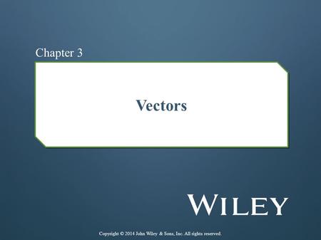 Vectors Chapter 3 Copyright © 2014 John Wiley & Sons, Inc. All rights reserved.