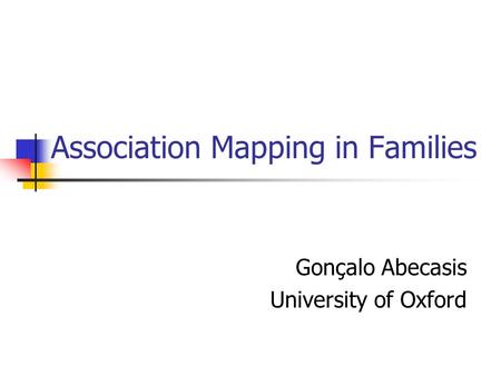 Association Mapping in Families Gonçalo Abecasis University of Oxford.