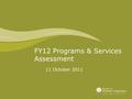 FY12 Programs & Services Assessment 11 October 2011.