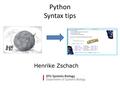 Python Syntax tips Henrike Zschach. 2DTU Systems Biology, Technical University of Denmark Why are we talking about syntax ’Good’ coding Good syntax should.