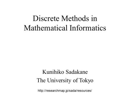 Discrete Methods in Mathematical Informatics Kunihiko Sadakane The University of Tokyo