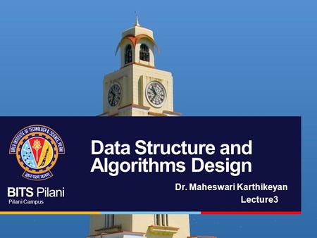 BITS Pilani Pilani Campus Data Structure and Algorithms Design Dr. Maheswari Karthikeyan Lecture3.