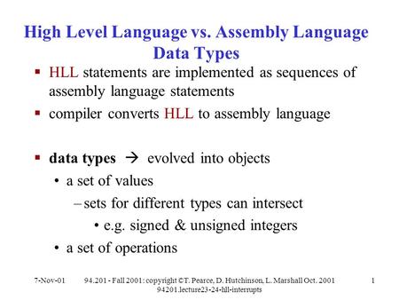 7-Nov-0194.201 - Fall 2001: copyright ©T. Pearce, D. Hutchinson, L. Marshall Oct. 2001 94201.lecture23-24-hll-interrupts 1 High Level Language vs. Assembly.