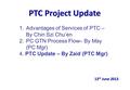 PTC Project Update 13 th June 2013 1.Advantages of Services of PTC – By Chin Szi Chu’en 2.PC GTN Process Flow– By May (PC Mgr) 4. PTC Update – By Zaid.