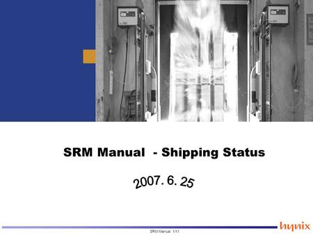 SRM Manual 1/11 SRM Manual - Shipping Status. SRM Manual 2/11 1.Shipping Status (Materials for lot mgmt) - S/N create by PO - S/N Update 2. Shipping Status.