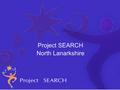 Project SEARCH North Lanarkshire. © CCHMC 1/3/06 A one year training course run for people with a learning disability who are working towards finding.