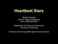 Heartbeat Stars Rachel Smullen with Dr. Henry Kobulnicky and Dr. Martin Still, NASA Department of Physics and Astronomy University of Wyoming Funded by.