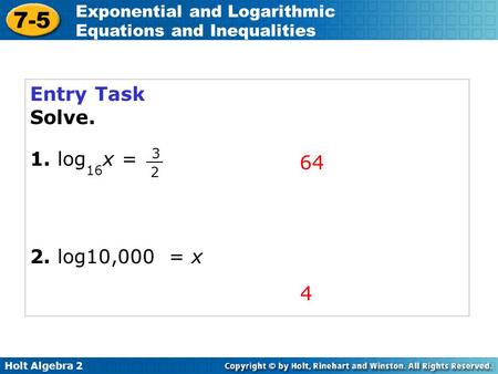 Entry Task Solve. 1. log16x = 2. log10,000 = x 3 2 64 4.