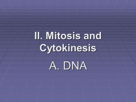 II. Mitosis and Cytokinesis A. DNA 1. DNA - deoxyribose nucleic acid  a. double stranded helix b. organic molecule  c. monomers are nucleotides 6 billion/cell.