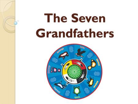 The Seven Grandfathers. First Nations and Inuit peoples have great respect for the land, and all things of the land have a spiritual significance for.