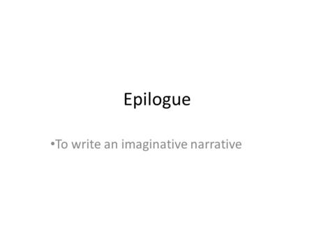 Epilogue To write an imaginative narrative. Interpreting the Conclusion People have interpreted the ending of THE GIVER in a variety of ways. Use your.