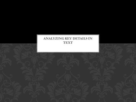 Anchor: Analyze how and why individuals, events, and ideas develop and interact over the course of a text. Focus: RI.6.3 Analyze in detail how a key individual,