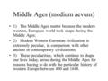 Middle Ages (medium aevum) 1)The Middle Ages matter because the modern western, European world took shape during the Middle Ages; 2)Modern Western European.