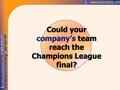 Could your company’s team reach the Champions League final?