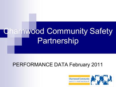 Charnwood Community Safety Partnership PERFORMANCE DATA February 2011.