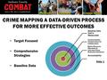 CRIME MAPPING A DATA-DRIVEN PROCESS FOR MORE EFFECTIVE OUTCOMES Target Focused Comprehensive Strategies Baseline Data Baseline Data that is Measurable.