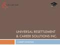 UNIVERSAL RESETTLEMENT & CAREER SOLUTIONS INC. - A BRIEF SYNOPSIS.