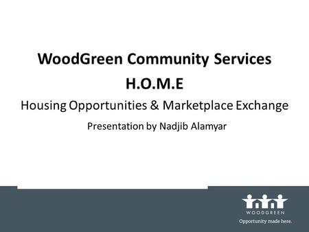 Presentation by Nadjib Alamyar WoodGreen Community Services H.O.M.E Housing Opportunities & Marketplace Exchange.