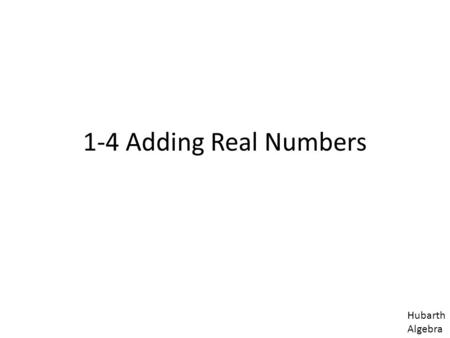 1-4 Adding Real Numbers Hubarth Algebra. Identity Property of Addition For every real number n, n+0 = n and 0+n = n. Ex.-5 + 0 = -50 + 5 = 5 The opposite.