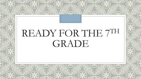 READY FOR THE 7 TH GRADE. Do Now: 04/25/16 ◦Take the time to reflect: What did you do this year that you want to do better with next year?