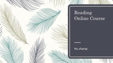 Reading Online Course Hu zhanqi. Learner Profile – Context: Non-English major students in Chinese university who master the general knowledge of English.