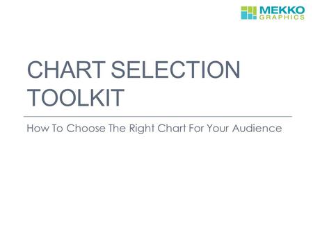 CHART SELECTION TOOLKIT How To Choose The Right Chart For Your Audience.