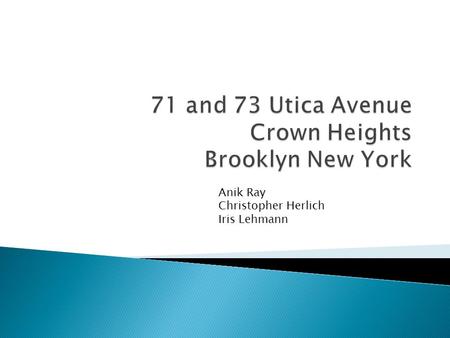 Anik Ray Christopher Herlich Iris Lehmann.  Location ◦ Located in the Crown Heights Section of Brooklyn on the Corner of Utica and Pacific Avenue ◦