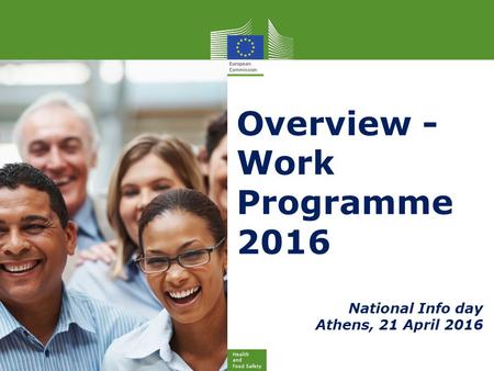 Health and Food Safety Overview - Work Programme 2016 National Info day Athens, 21 April 2016.