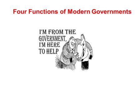 Four Functions of Modern Governments. I. Maintaining Social Order According to the social contract theory, people need government to maintain order because.