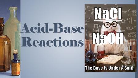 Acid-Base Reactions. Neutralization acid + base salt + water HCl (aq) + NaOH (aq) NaCl (aq) + H 2 O H + + Cl - + Na + + OH - Na + + Cl - + H 2 O H + +