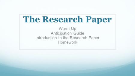 The Research Paper Warm-Up Anticipation Guide Introduction to the Research Paper Homework.