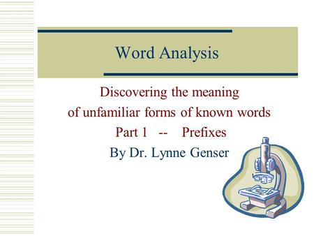 Word Analysis Discovering the meaning of unfamiliar forms of known words Part 1 -- Prefixes By Dr. Lynne Genser.