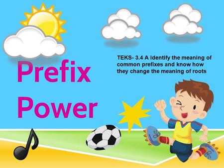 Prefix Power TEKS- 3.4 A Identify the meaning of common prefixes and know how they change the meaning of roots.