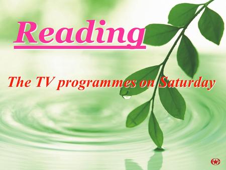 Reading The TV programmes on Saturday. Language points: 1.weekly adj. 每周一次的，每周的 a weekly magazine 周刊 a weekly visit 每周一次的访问 They are doing the weekly.