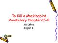 To Kill a Mockingbird Vocabulary Chapters 5-8 Ms DeFeo English I.