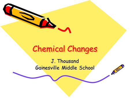 Chemical Changes J. Thousand Gainesville Middle School.