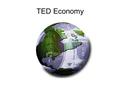 TED Economy. Economic Model What economic model does your country follow? Classical / Keynesian / Neoliberal / Other.