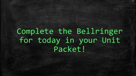 Complete the Bellringer for today in your Unit Packet!