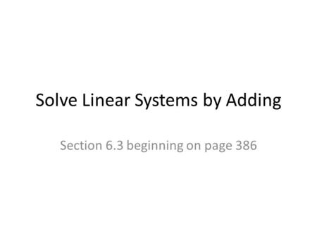 Solve Linear Systems by Adding Section 6.3 beginning on page 386.