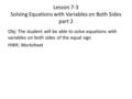 Lesson 7-3 Solving Equations with Variables on Both Sides part 2 Obj: The student will be able to solve equations with variables on both sides of the equal.